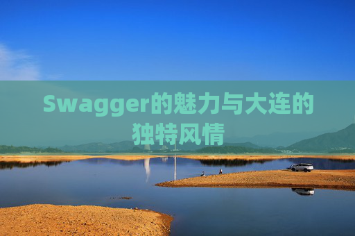 Swagger的魅力与大连的独特风情